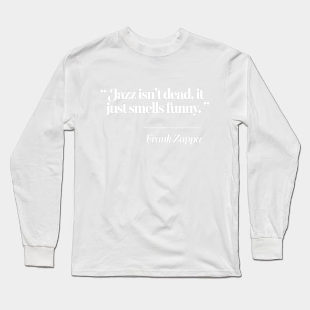 Jazz Isn't Dead, It Just Smells Funny Long Sleeve T-Shirt by DankFutura